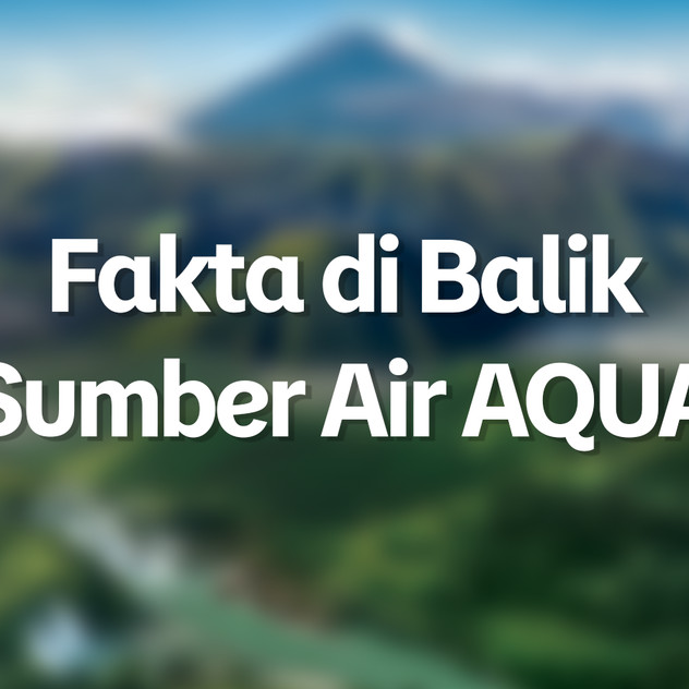 Fakta di Balik Sumber Air AQUA: Klarifikasi atas Disinformasi di Media Sosial